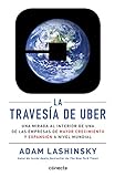 La Travesía De Uber: Una mirada al interior de una de las empresas de mayor crecimiento y expansión a